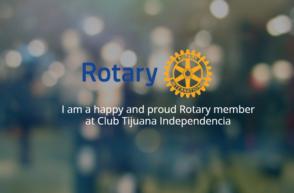 I am a happy and proud Rotary member at Club Tijuana Independencia